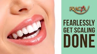 Fearlessly Get Scaling Done Dr. Arunima Singhal (Cosmo Dentist)