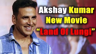 Akshay Kumar New Movie Confirmed ' Land Of Lungi (LOL)'  - Bollywood Bhaijan