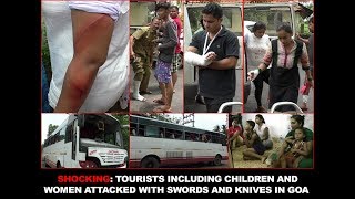 SHOCKING:TOURISTS INCLUDING CHILDREN & WOMEN  ATTACKED WITH SWORDS & KNIVES OVER PETTY ISSUE IN GOA
