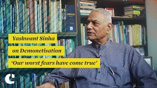 Yashwant Sinha on Demonetisation 'Our worst fears have come true'