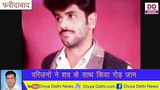 Faridabad News:अस्पताल की लापरवाही के चलते ड्राईवर की मौत, परिजनों ने दिया धरना Divya Delhi News