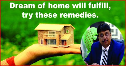 Dream of home will fulfill, try these remedies.