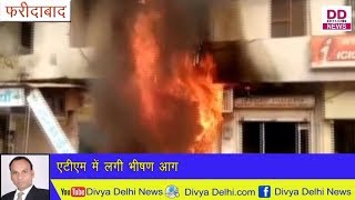 बल्लभगढ़ के पास एटीएम में लगी भयानक आग - Divya Delhi News