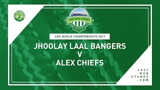 Jhoolay Laal Bangers v Alex Chiefs | LMS World Championships 2017