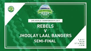 Rebels v Jhoolay Laal Bangers | Semi-Final | LMS World Championships 2017