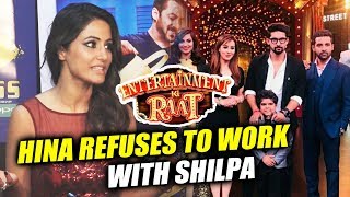 Hina Khan REFUSES To Work With Shilpa Shinde In Entertainment Ki Raat