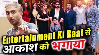 Akash Dadlani KICKED OUT Of Entertainment Ki Raat?