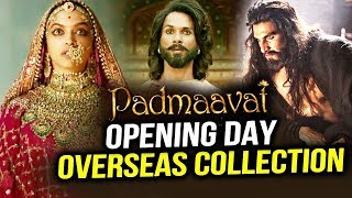 Padmaavat OPENING DAY Overseas Box Office Collection - HUGE RECORD