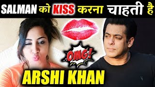 OMG! Arshi Khan WANTS To KISS Salman Khan - Bigg Boss 11 Contestant