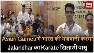 Asian Games में भारत की मेजबानी करेगा Jalandhar का Karate खिलाडी वासु