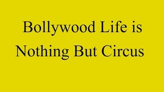 Bollywood Life Is Nothing But Circus