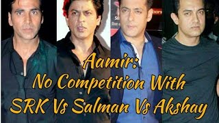 Aamir Khan: I don't compete with SRK, Salman, Akshay Kumar
