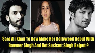 Sara Ali Khan To Now Make Her Bollywood Debut With Ranveer Singh And Not Sushant Singh Rajput ?