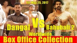 Dangal Vs Bahubali 2 Worldwide Collection Till May 25