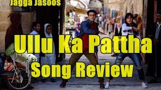 Ullu Ka Pattha Video Song Review Jagga Jasoos  Ranbir Katrina