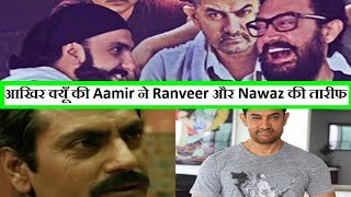 Aamir Khan Praise Ranveer Singh And Nawazuddin Siddiqui For This Reason?