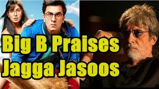 Amitabh Bachchan Praises Ranbir Kapoor Film Jagga Jasoos