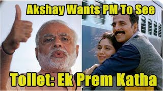 Akshay Kumar Wants To Show Toilet Ek Prem Katha To PM Narendra Modi