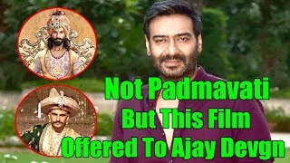 Was Really Padmavati Offered To Ajay Devgn Or Not?
