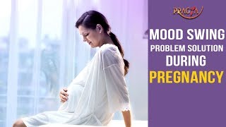 Mood Swing Problem Solution During Pregnancy | Watch Video