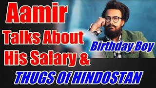 Aamir Khan Talks About Thugs Of Hindostan And His Salary On His 53rd Birthday