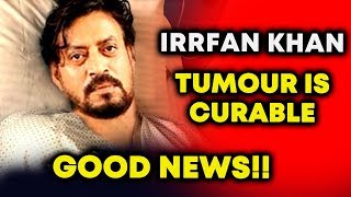 Good News!! Irrfan Khan's Tumour Is Curable