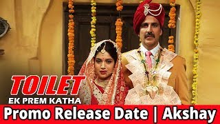 Akshay Kumar Toilet Ek Prem Katha Promo Release Date