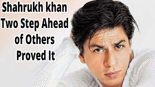 Shahrukh khan - Two Step Ahead of Others - Proved It
