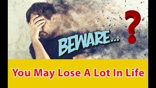 Beware|| You May Loose Alot In Life|| How