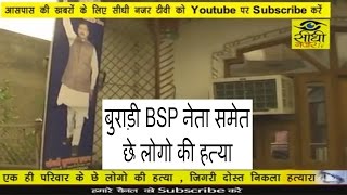 बुराड़ी BSP नेता समेत छे लोगो की हत्या || Sidhi Nazar