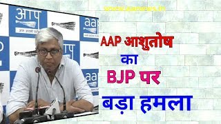 AAP आशुतोष का BJP पर बड़ा हमला
