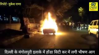 DELHI CAR FIRE --मंगोलपुरी कार में लगी भीषण आग