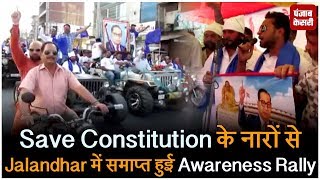 save constitution के नारों से jalandhar में समाप्त हुई awareness rally