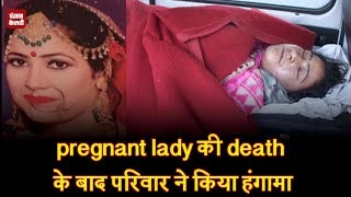 pregnant lady की death के बाद परिवार ने किया हंगामा