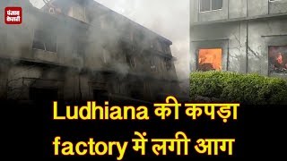 Ludhiana की कपड़ा factory में लगी आग