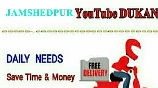 JAMSHEDPUR     :-  YouTube  DUKAN  | Online Shopping |  Daily Needs Home Supply  |  Home Delivery