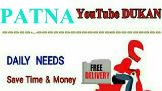 PATNA        :-  YouTube  DUKAN  | Online Shopping |  Daily Needs Home Supply  |  Home Delivery