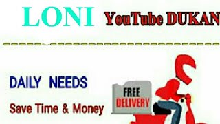 LONI             :-  YouTube  DUKAN  | Online Shopping |  Daily Needs Home Supply  |  Home Delivery