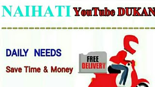 NAIHATI        :-  YouTube  DUKAN  | Online Shopping |  Daily Needs Home Supply  |  Home Delivery