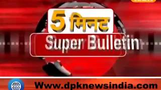 DPK NEWS - 5 मिनट सुपर बुलेटिन | देश विदेश की अहम खबरे ||28 .04.2018