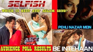 Which Is Atif Aslam Best RACE 3 Songs I Selfish I Be intehaah I Pahli Nazar I Audience Poll Results