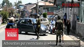 Athourities put restrictions in whole pulwama town on JRL call to shutdown against fresh civilian ki