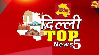 Delhi Top News | Top 5 News | Delhi NCR | Delhi Darpan TV