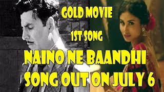 Naino Ne Baandhi Song From Gold Movie Release On July 6 2018