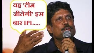कपिल देव ने की बड़ी भविष्यवाणी, कहा ये खतरनाक टीम जीतेगी IPL 2018 का खिताब