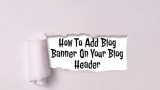How To Add Blog Banner On Your Blog Header-Episode 6