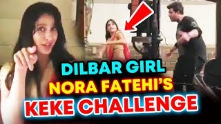 Dilbar Girl Nora Fatehi KEKE CHALLENGE - Must Watch Video