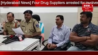 [Hyderabad News] Four Drug Suppliers arrested for involvement in Hyderabad Police/THE NEWS INDIA