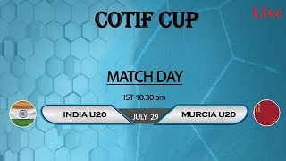 India U20 vs Murcia U20 ||  COTIF CUP 2018 || Live !!