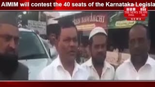 AIMIM will contest the 40 seats of the Karnataka Legislative Assembly. THE NEWS INDIA